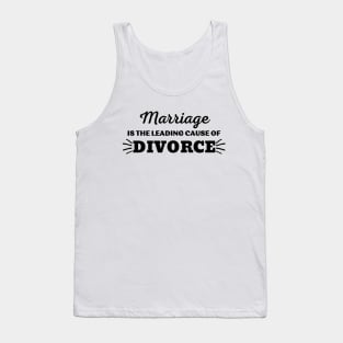 MARRIAGE IS THE LEADING CAUSE OF DIVORCE Tank Top